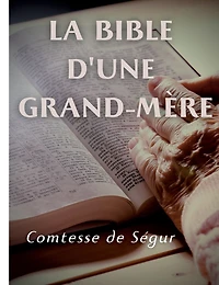 la Bible d'une grand mère (Ancien et Nouveau Testament): l'Evangile, les Actes des apôtres l'Ancien Testament racontés pour enfants par Comtesse de Ségur