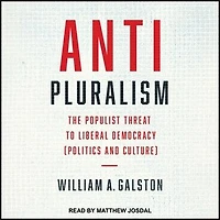 Anti-Pluralism Lib/E: The Populist Threat to Liberal Democracy (Politics and Culture)