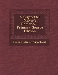 A Cigarette-Maker's Romance - Primary Source Edition