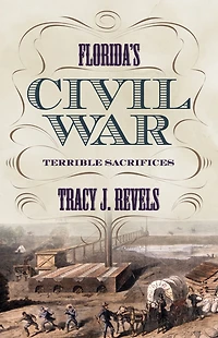 Floridas Civil War: Terrible Sacrifices