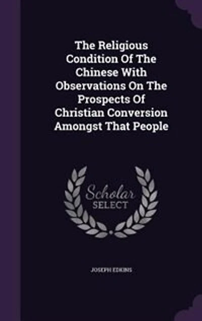 The Religious Condition Of Chinese With Observations On Prospects Christian Conversion Amongst That People