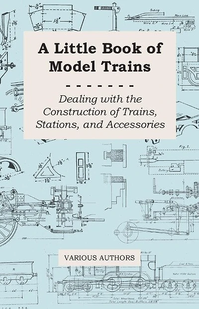A Little Book of Model Trains - Dealing with the Construction of Trains, Stations, and Accessories