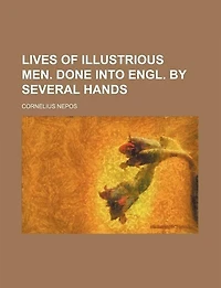 Lives of Illustrious Men. Done Into Engl. by Several Hands
