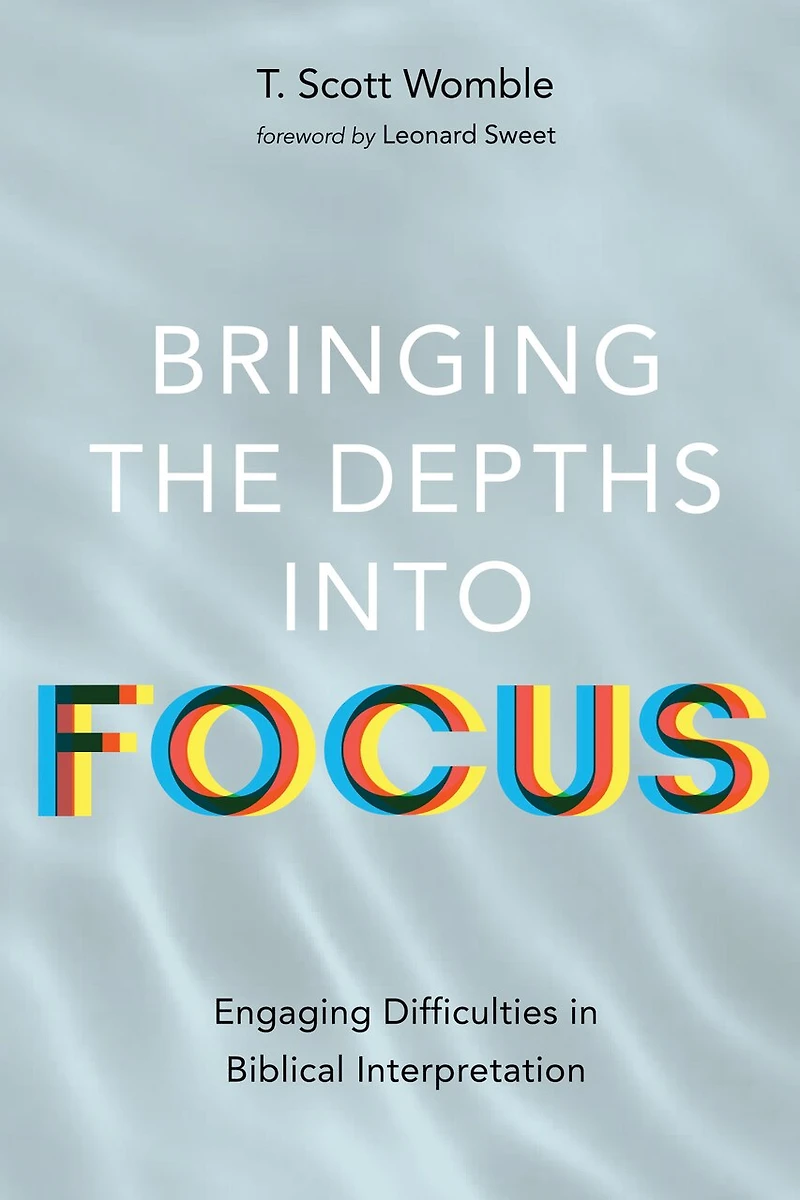 Bringing the Depths Into Focus: Engaging Difficulties Biblical Interpretation