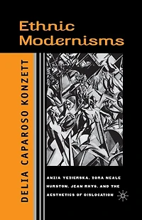 Ethnic Modernisms: Anzia Yezierska, Zora Neale Hurston, Jean Rhys, And The Aesthetics Of Dislocation