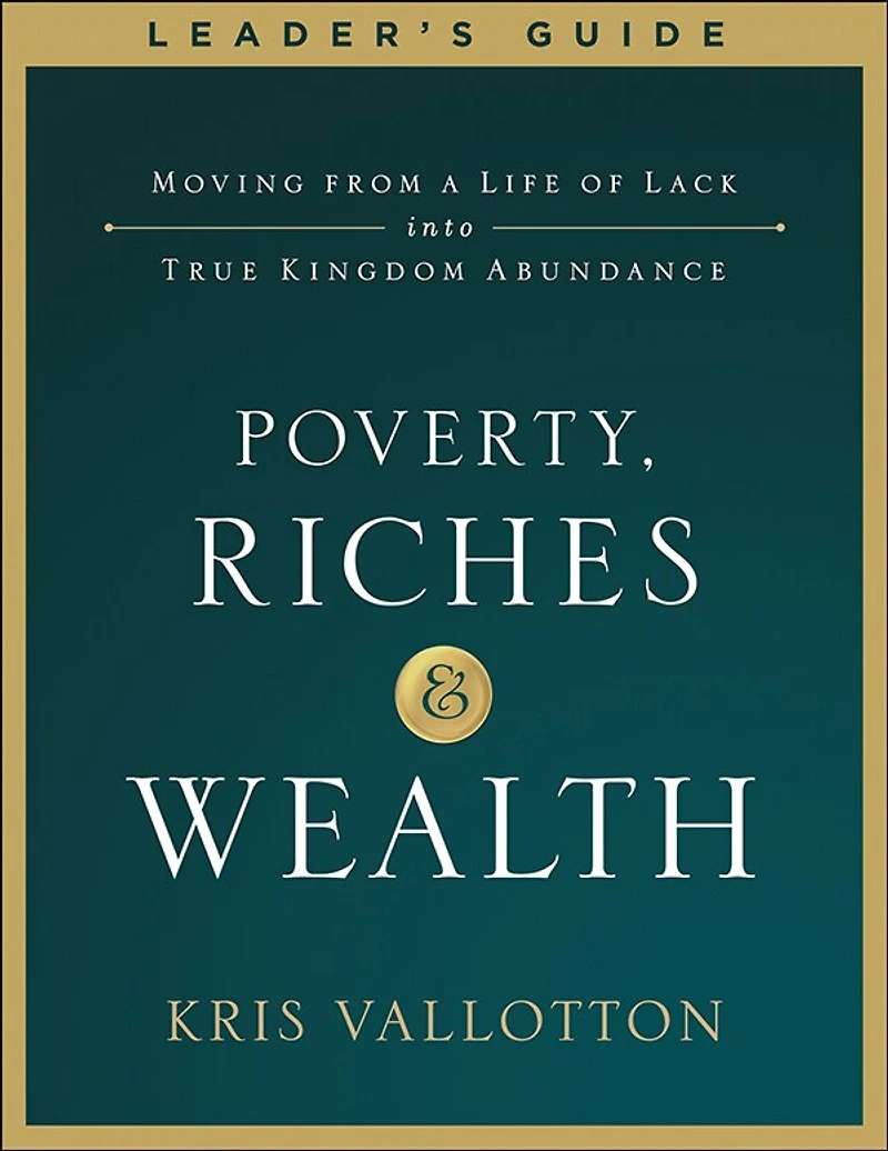 Poverty, Riches and Wealth Leader's Guide: Moving from a Life of Lack into True Kingdom Abundance
