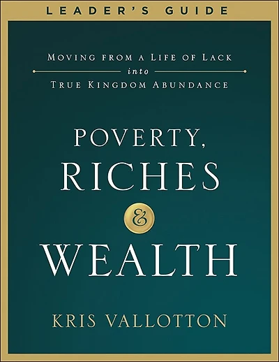 Poverty, Riches and Wealth Leader's Guide: Moving from a Life of Lack into True Kingdom Abundance