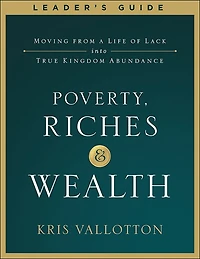 Poverty, Riches and Wealth Leader's Guide: Moving from a Life of Lack into True Kingdom Abundance