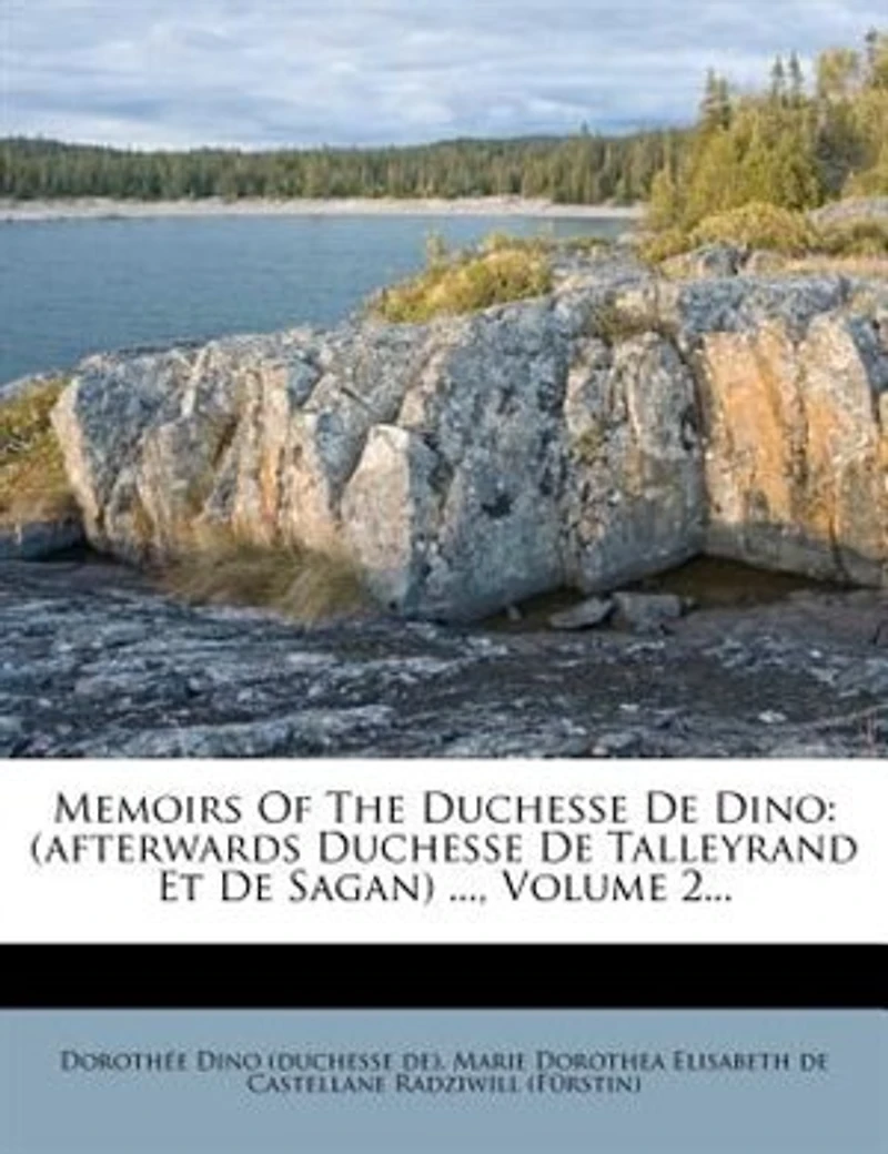 Memoirs Of The Duchesse De Dino: (afterwards Talleyrand Et Sagan) ...; Volume 2