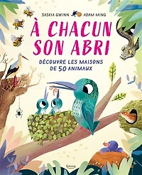 A chacun son abri: découvre les maisons de 50 animaux