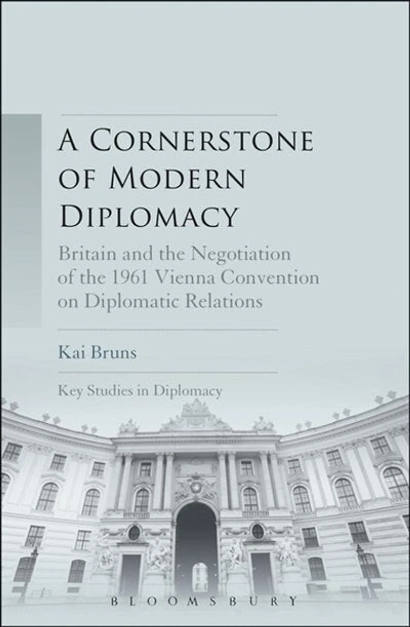 A Cornerstone of Modern Diplomacy: Britain and the Negotiation 1961 Vienna Convention on Diplomatic Relations