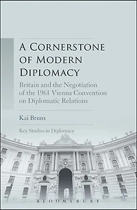 A Cornerstone of Modern Diplomacy: Britain and the Negotiation 1961 Vienna Convention on Diplomatic Relations