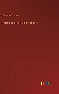 A Hand-Book of Politics for 1872