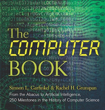 The Computer Book: From Abacus To Artificial Intelligence, 250 Milestones History Of Science