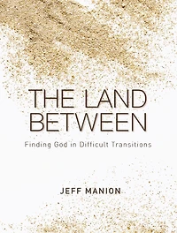 The Land Between: Finding God Difficult Transitions