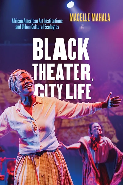 Black Theater, City Life: African American Art Institutions And Urban Cultural Ecologies