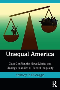 Unequal America: Class Conflict, the News Media, and Ideology an Era of Record Inequality