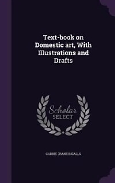 Text-Book on Domestic Art: With Illustrations (Classic Reprint)