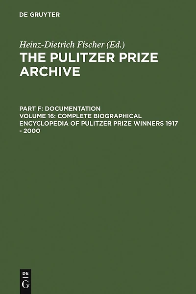 Complete Biographical Encyclopedia of Pulitzer Prize Winners 1917 - 2000: Journalists, Writers and Composers on Their Way to the Coveted Awards