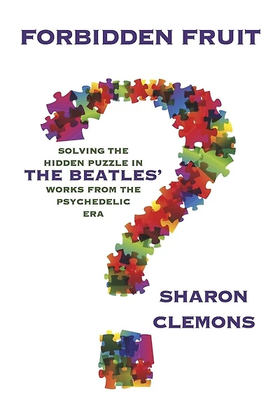 Forbidden Fruit: Solving the Hidden Puzzle in the Beatles' Works: from the Psychedelic Era