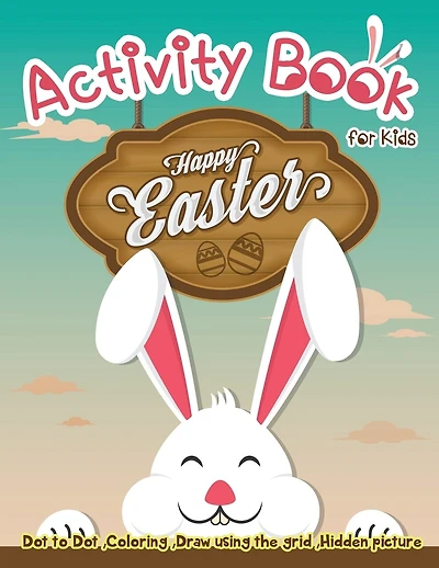 Activity Book for Kids - Happy Easter: Dot to Dot, Coloring, Draw using the Grid, Hidden picture