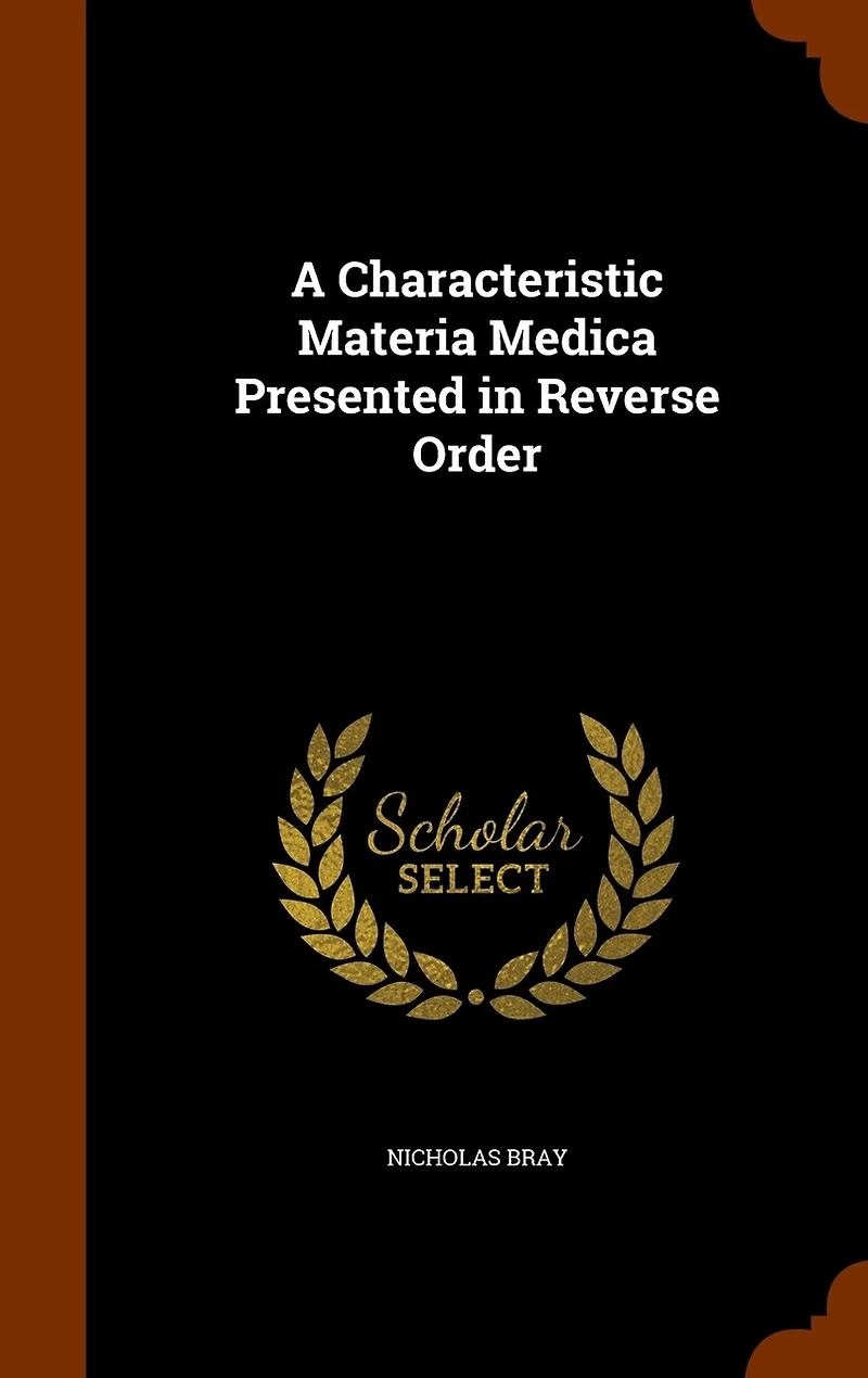 A Characteristic Materia Medica: Presented Reverse Order (Classic Reprint)