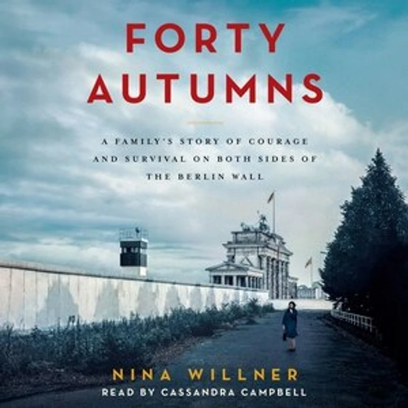 Forty Autumns: A Family's Story of Courage and Survival on Both Sides the Berlin Wall