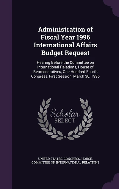 Administration of Fiscal Year 1996 International Affairs Budget Request: Hearing Before the Committee on Relations, House Representatives, One Hundred Fourth Congress, First Session, March 30, 1995