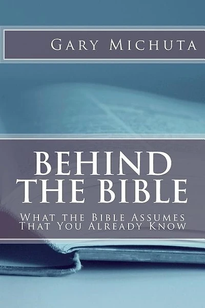 Behind The Bible: What The Bible Assumes That You Already Know