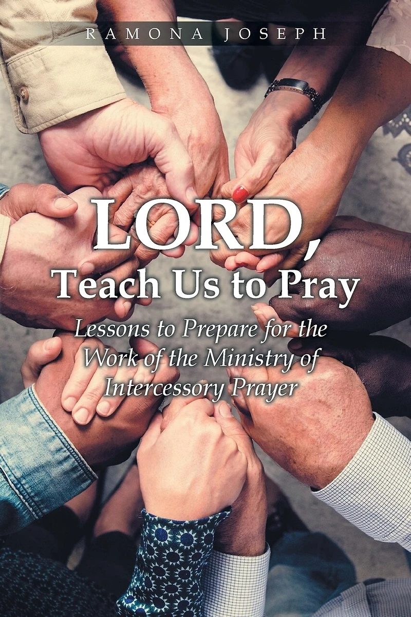 Lord, Teach Us to Pray: Lessons Prepare for the Work of Ministry Intercessory Prayer