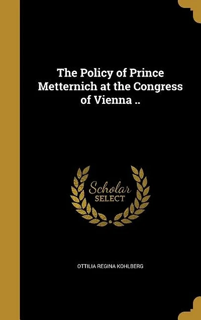 the Policy of Prince Metternich at Congress Vienna ..