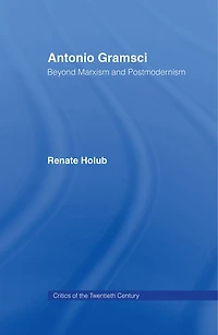 Antonio Gramsci: Beyond Marxism and Postmodernism