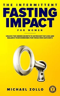 The Intermittent Fasting Impact for Women: Unlock the Hidden Secrets to Skyrocket Fat Loss and Balance Your Hormones for Those Who Hate Diets
