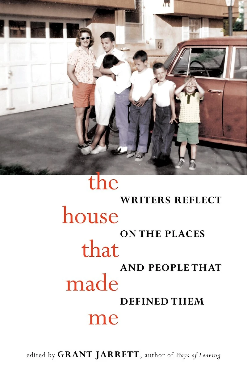 The House That Made Me: Writers Reflect On Places And People Defined Them