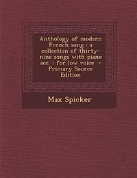 Anthology of modern French song: a collection of thirty-nine songs with piano acc. : for low voice  - Primary Source Edition