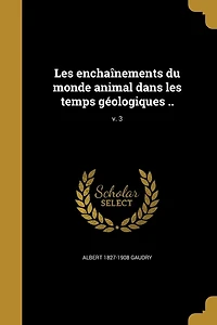 les enchaînements du monde animal dans temps géologiques ..; v. 3
