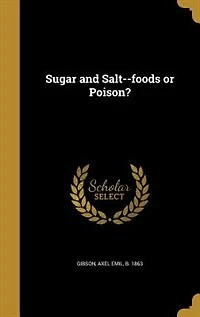 Sugar and Salt: Foods or Poison? (Classic Reprint)