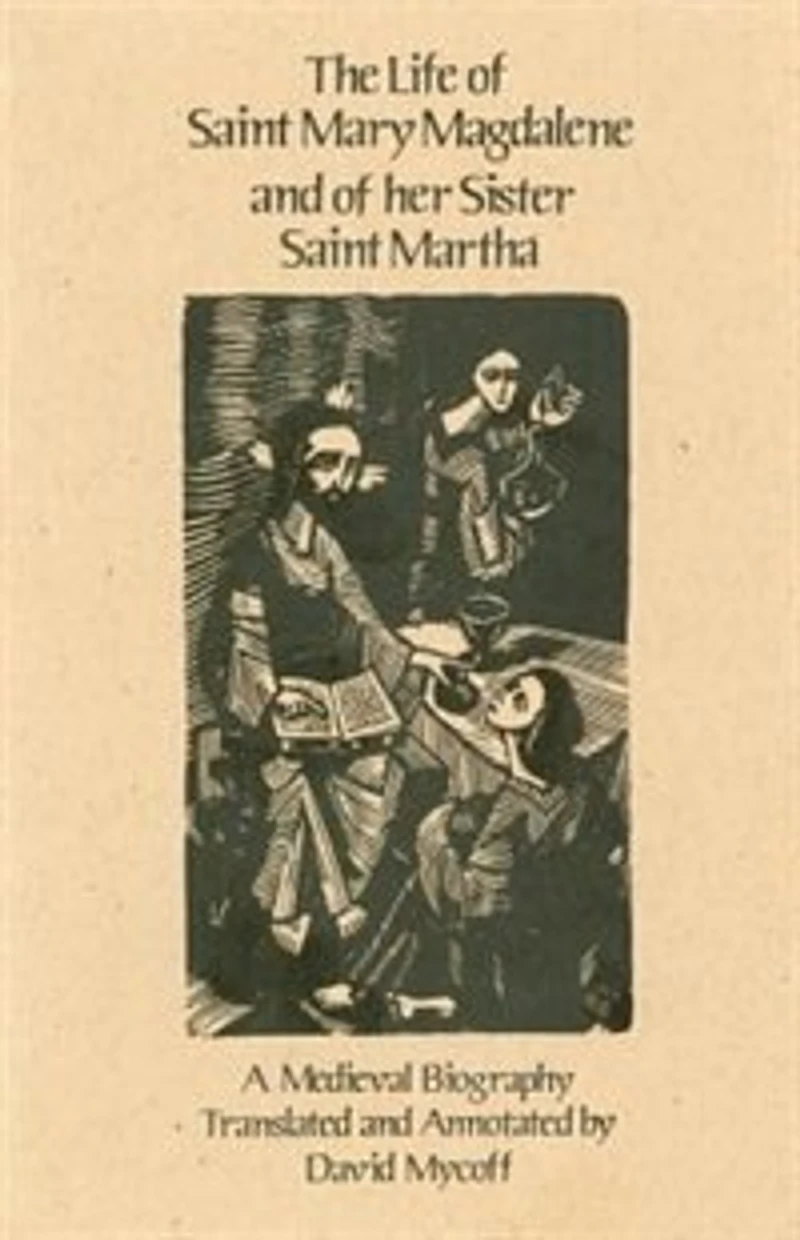 The Life of Mary Magdalene and of Her Sister Saint Martha: A Medieval Biography Volume 108