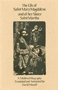 The Life of Mary Magdalene and of Her Sister Saint Martha: A Medieval Biography Volume 108