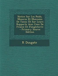 Notice Sur Les Poids, Mesures Et Monnaies De Tunis: Leurs Rapports Avec Ceux France D'angleterre - Primary Source Edition