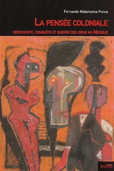 La pensée coloniale : découverte, conquête et guerre des dieux au Mexique: découverte, conquête et guerre des dieux au Mexique