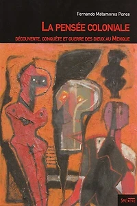 La pensée coloniale : découverte, conquête et guerre des dieux au Mexique: découverte, conquête et guerre des dieux au Mexique