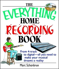 The Everything Home Recording Book: From 4-track to digital--all you need make your musical dreams a reality