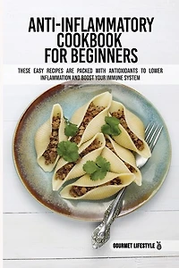 Anti-inflammatory Cookbook For Beginners: These Easy Recipes Are Packed With Antioxidants To Lower Inflammation And Boost Your Immune System