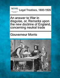 An Answer to War Disguise: Or Remarks Upon the New Doctrine of England Concerning Neutral Trade (Classic Reprint)