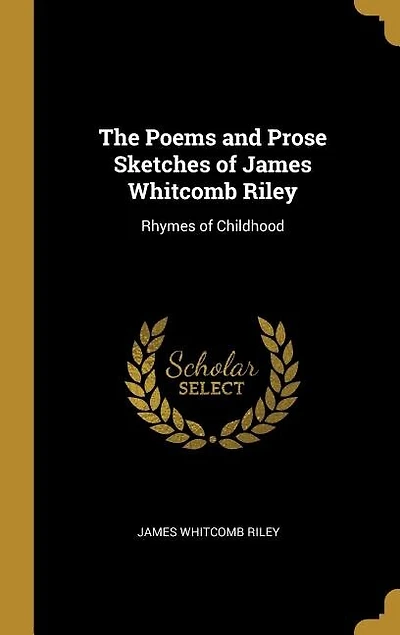 The Poems and Prose Sketches of James Whitcomb Riley: Rhymes of Childhood