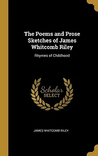 The Poems and Prose Sketches of James Whitcomb Riley: Rhymes of Childhood