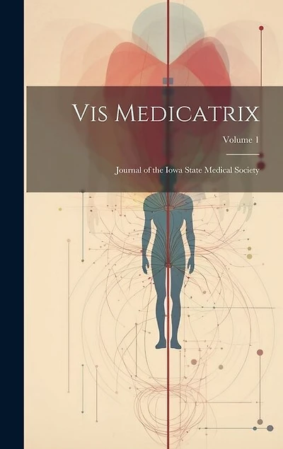 Vis Medicatrix: Journal of the Iowa State Medical Society; Volume 1