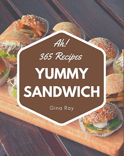 Ah! 365 Yummy Sandwich Recipes: The Best Yummy Sandwich Cookbook that Delights Your Taste Buds