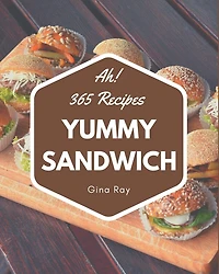 Ah! 365 Yummy Sandwich Recipes: The Best Yummy Sandwich Cookbook that Delights Your Taste Buds